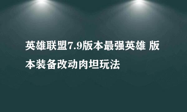 英雄联盟7.9版本最强英雄 版本装备改动肉坦玩法