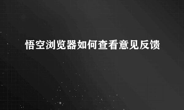 悟空浏览器如何查看意见反馈