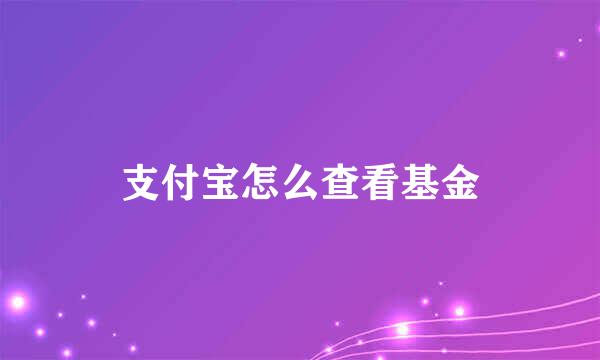 支付宝怎么查看基金