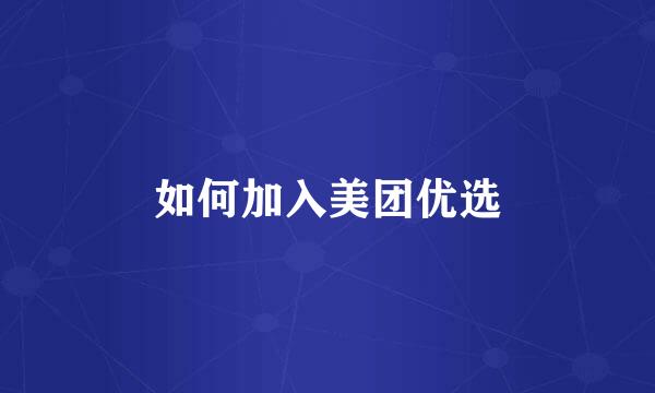 如何加入美团优选