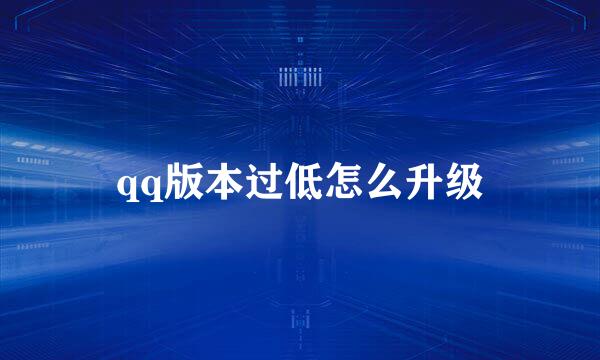 qq版本过低怎么升级