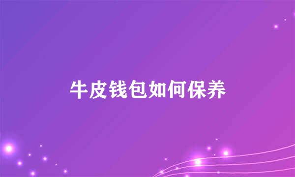 牛皮钱包如何保养