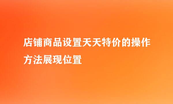 店铺商品设置天天特价的操作方法展现位置