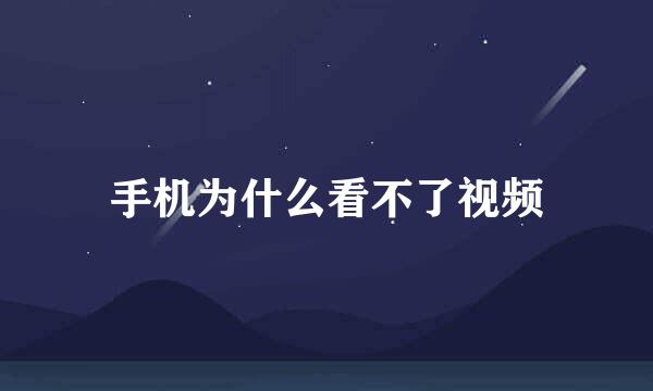 手机为什么看不了视频
