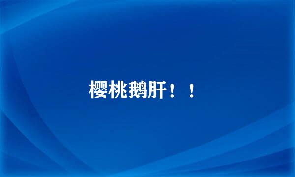 樱桃鹅肝!!