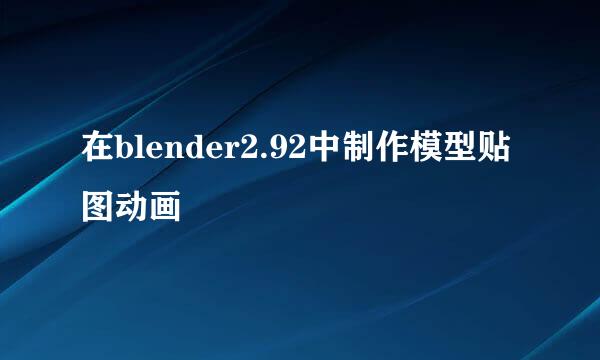 在blender2.92中制作模型贴图动画
