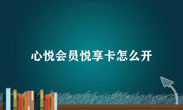 心悦会员悦享卡怎么开