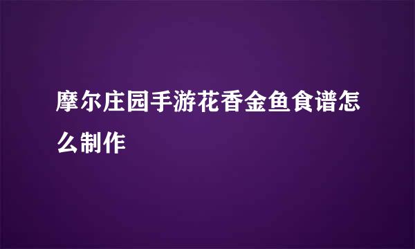 摩尔庄园手游花香金鱼食谱怎么制作