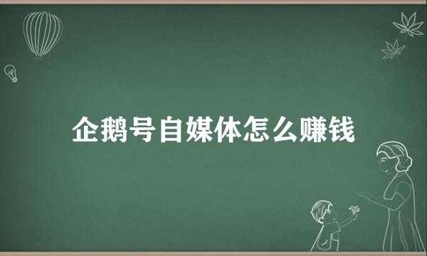 企鹅号自媒体怎么赚钱