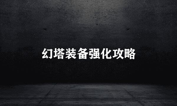 幻塔装备强化攻略