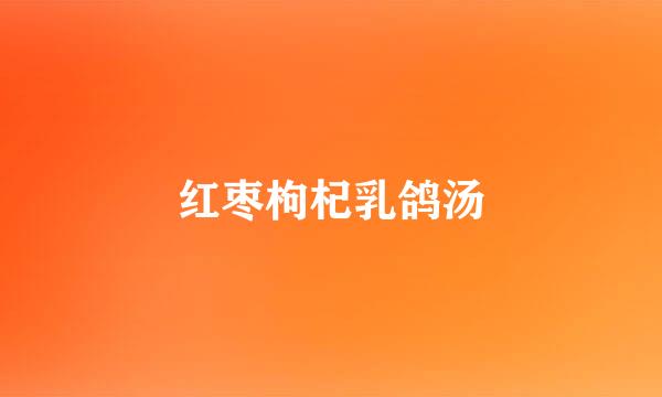 红枣枸杞乳鸽汤