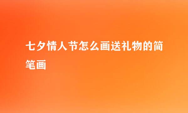 七夕情人节怎么画送礼物的简笔画
