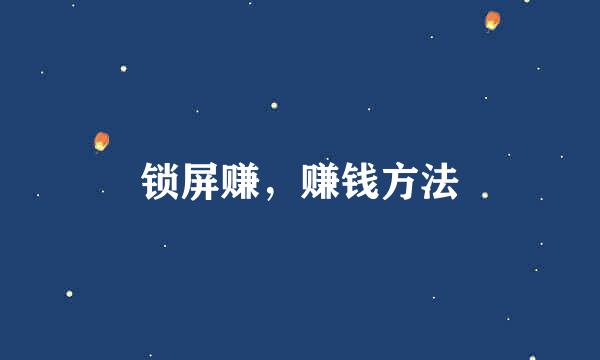 锁屏赚，赚钱方法