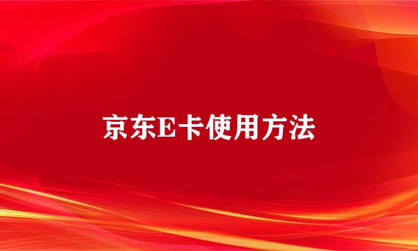 京东E卡使用方法