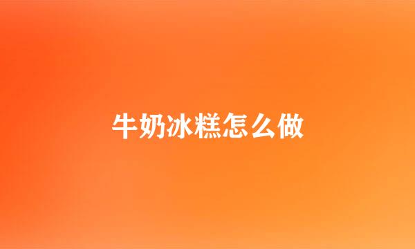 牛奶冰糕怎么做