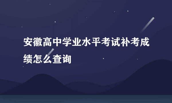安徽高中学业水平考试补考成绩怎么查询