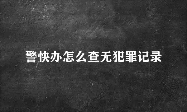 警快办怎么查无犯罪记录