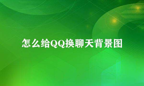 怎么给QQ换聊天背景图