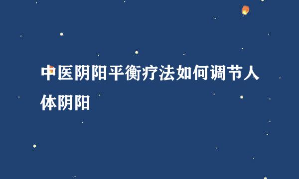 中医阴阳平衡疗法如何调节人体阴阳