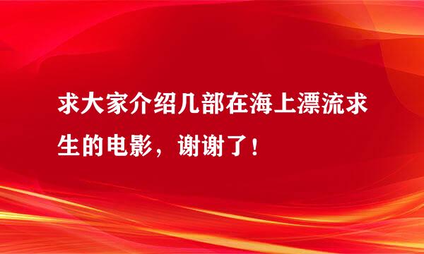 求大家介绍几部在海上漂流求生的电影，谢谢了！