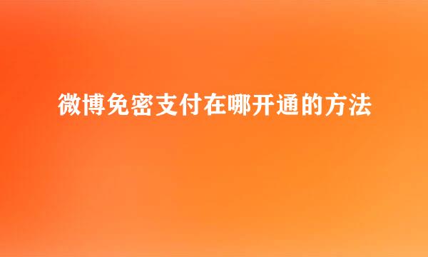 微博免密支付在哪开通的方法