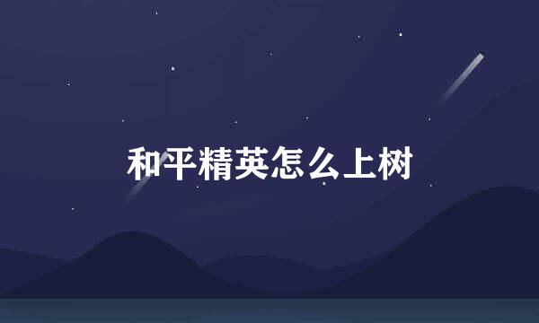 和平精英怎么上树