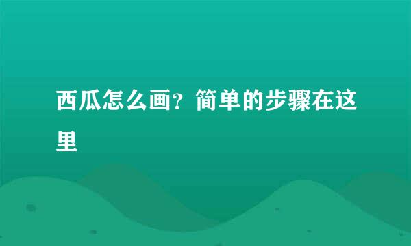 西瓜怎么画?简单的步骤在这里