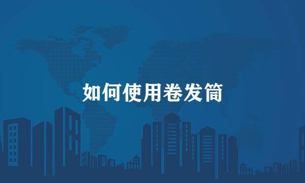 如何使用卷发筒
