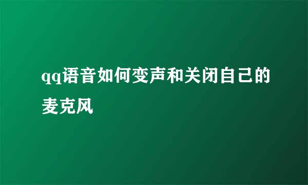 qq语音如何变声和关闭自己的麦克风