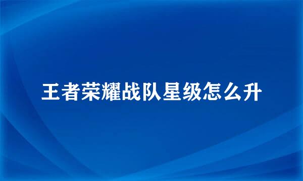 王者荣耀战队星级怎么升