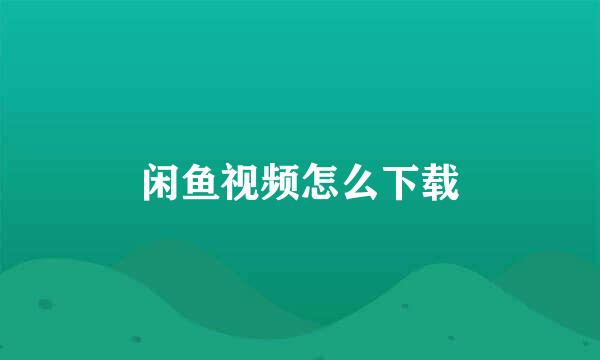 闲鱼视频怎么下载