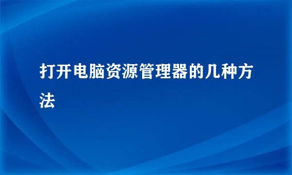 打开电脑资源管理器的几种方法