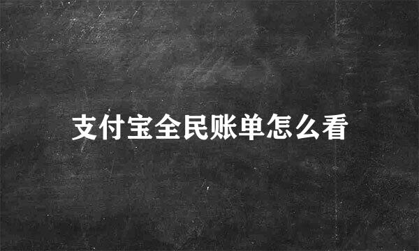 支付宝全民账单怎么看