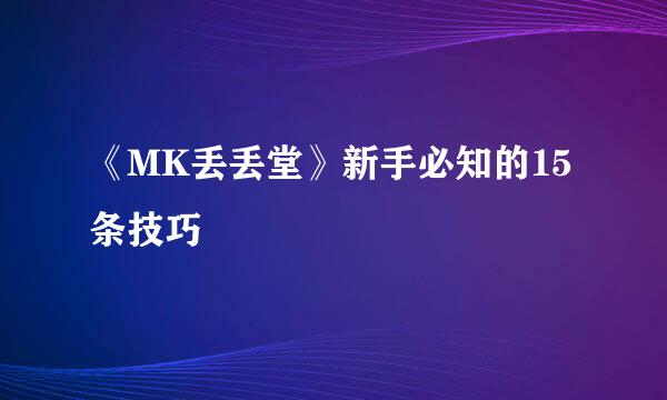 《MK丢丢堂》新手必知的15条技巧