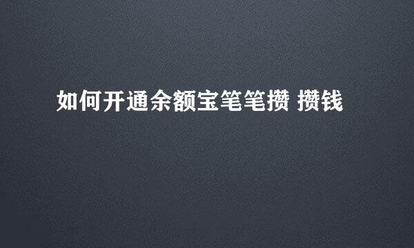 如何开通余额宝笔笔攒 攒钱