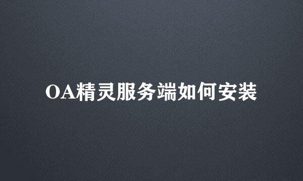 OA精灵服务端如何安装