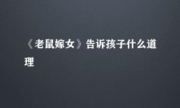 《老鼠嫁女》告诉孩子什么道理