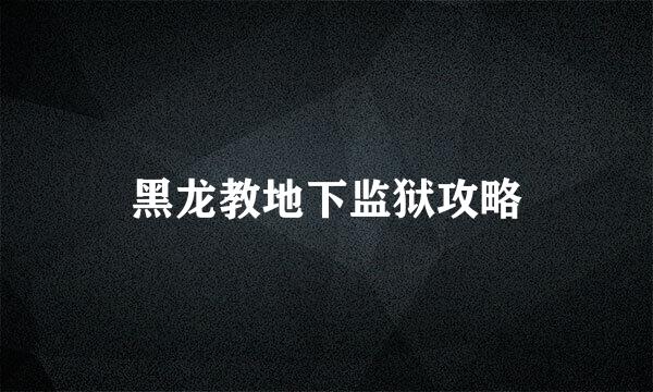 黑龙教地下监狱攻略