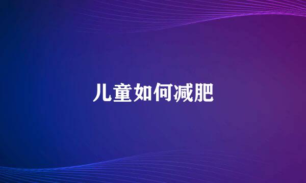 儿童如何减肥