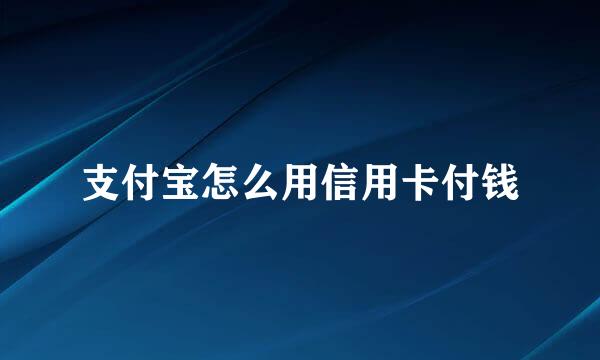 支付宝怎么用信用卡付钱