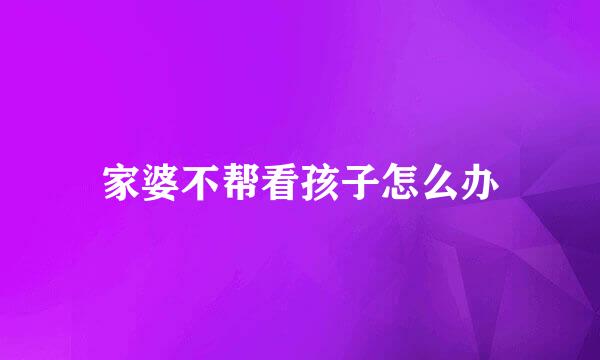 家婆不帮看孩子怎么办