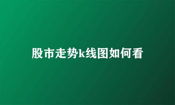 股市走势k线图如何看