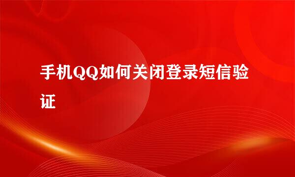 手机QQ如何关闭登录短信验证