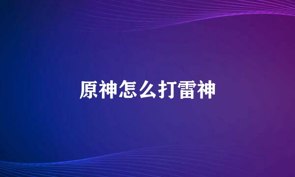 原神怎么打雷神