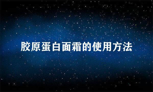 胶原蛋白面霜的使用方法