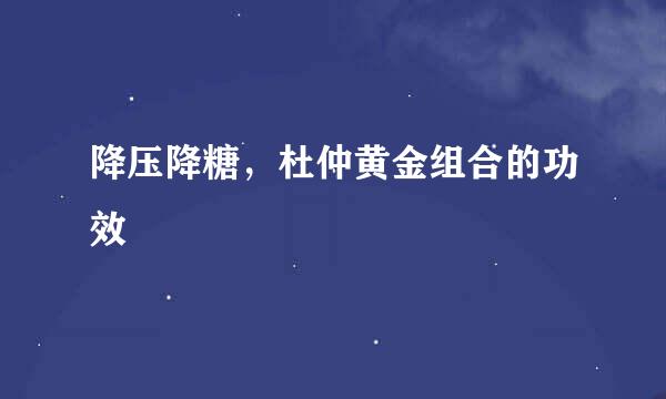 降压降糖,杜仲黄金组合的功效