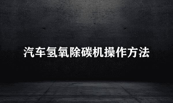 汽车氢氧除碳机操作方法