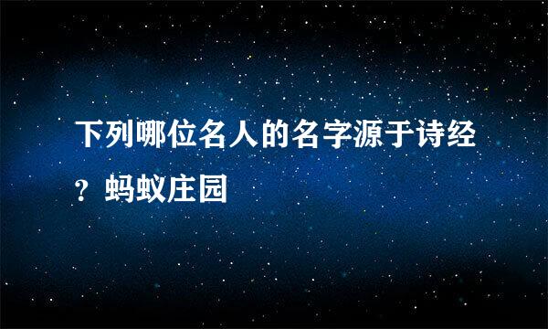 下列哪位名人的名字源于诗经？蚂蚁庄园