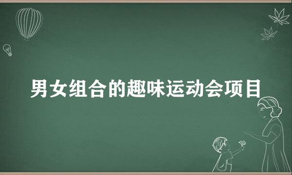 男女组合的趣味运动会项目