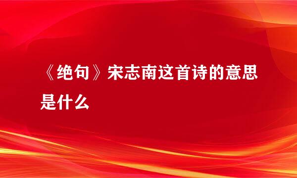 《绝句》宋志南这首诗的意思是什么